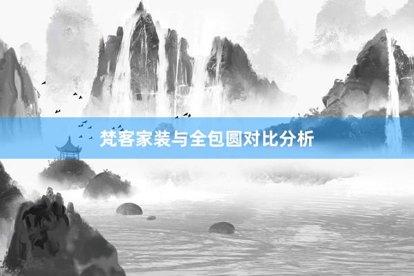 梵客家装与全包圆对比分析