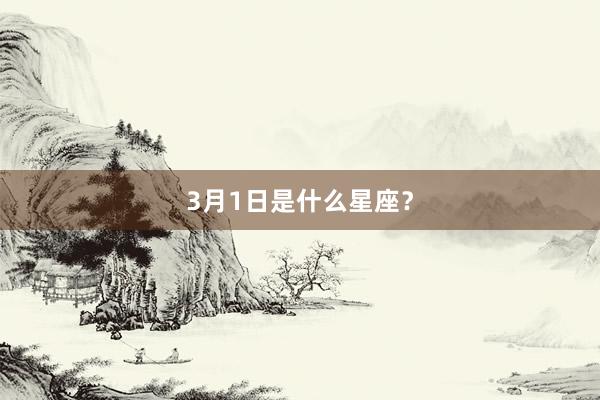 3月1日是什么星座？