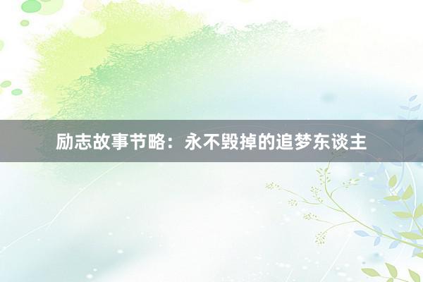 励志故事节略：永不毁掉的追梦东谈主